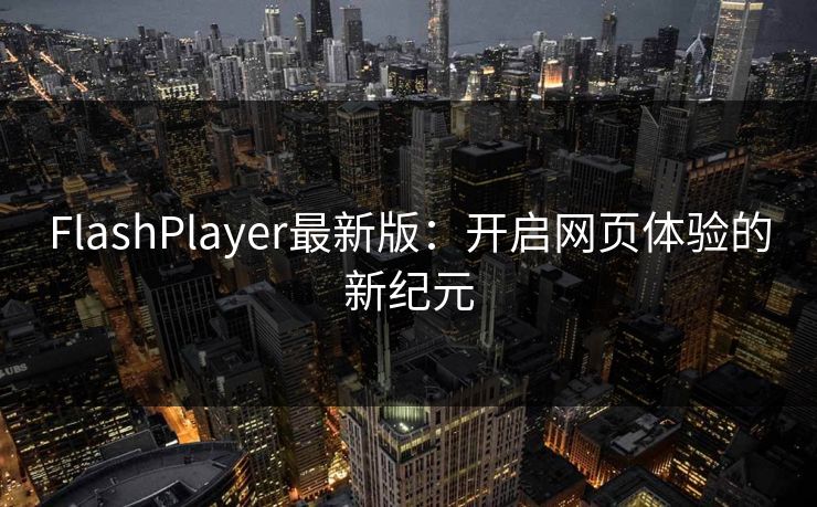 FlashPlayer最新版：开启网页体验的新纪元