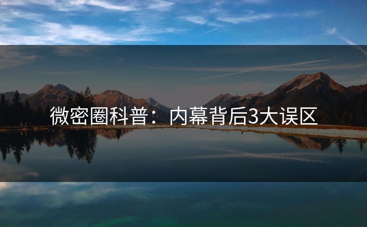 微密圈科普:内幕背后3大误区